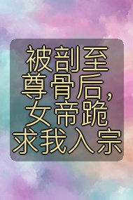 被剖至尊骨后，女帝跪求我入宗封面